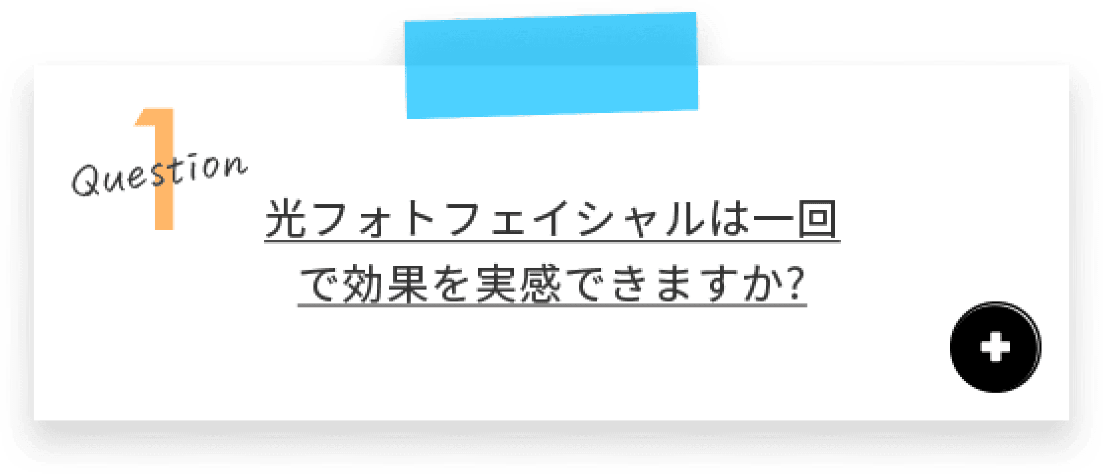 Question1 光フォトフェイシャルは一回で効果を実感できますか？